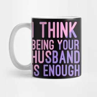 I Think Being Your Husband Is Enough | valentine day gift for her i think being your husband is gift enough Mug